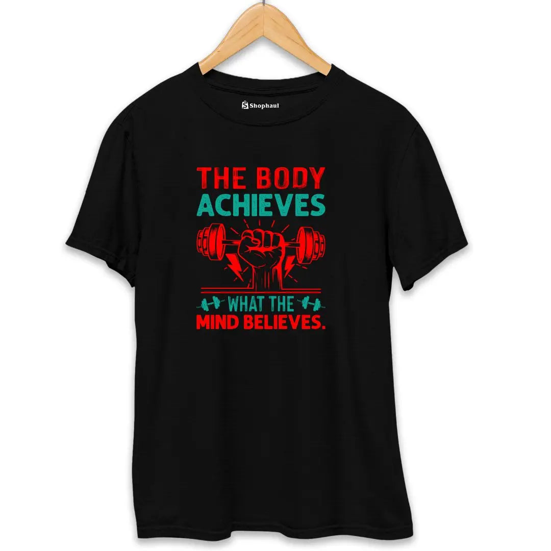 The Body Achieves Mind Believes Gym T-Shirt The Shophaul