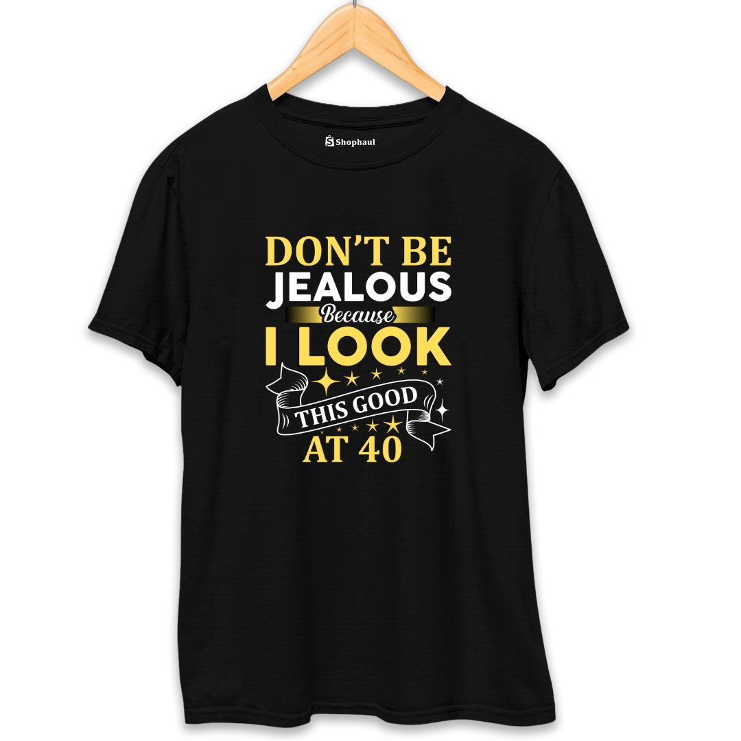 Don't be Jealous Look good at 40 T-Shirt - The Shophaul Designs