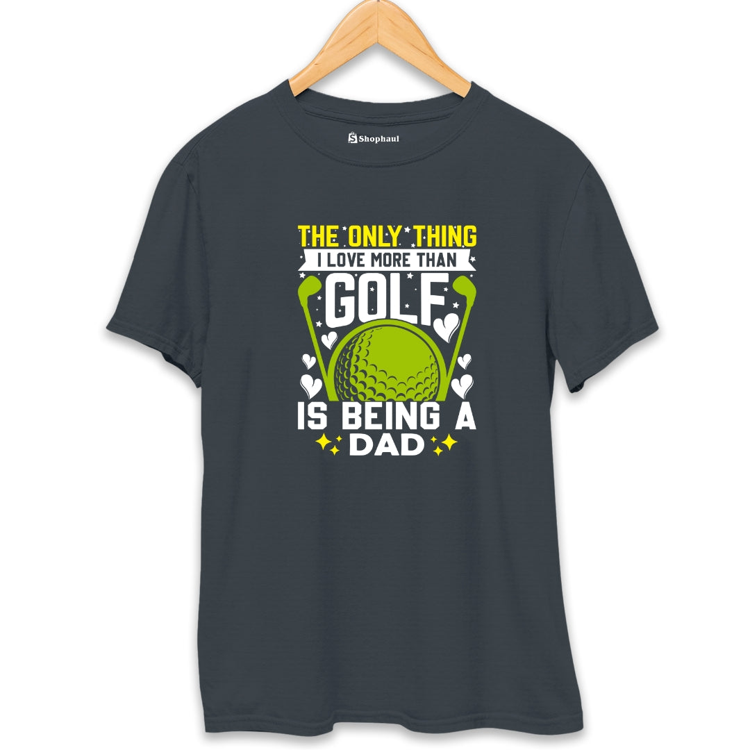 Only Thing I love morethan Golf is Dad T-Shirt - The Shophaul Designs